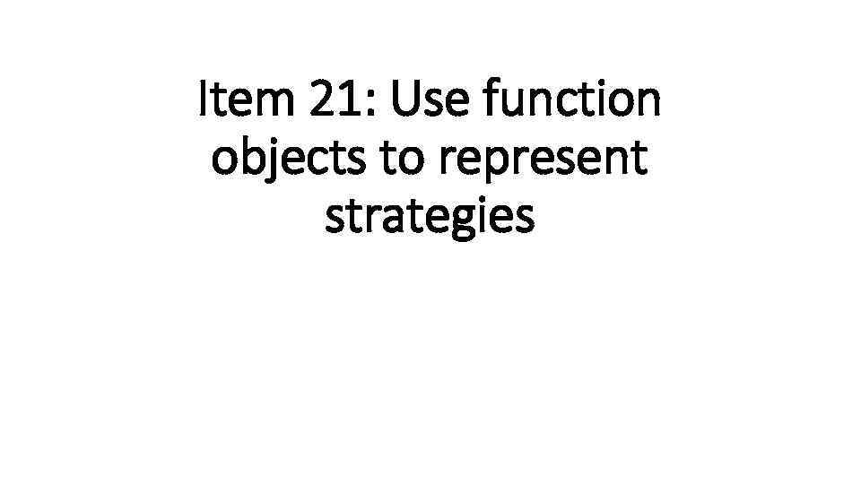 Item 21: Use function objects to represent strategies 