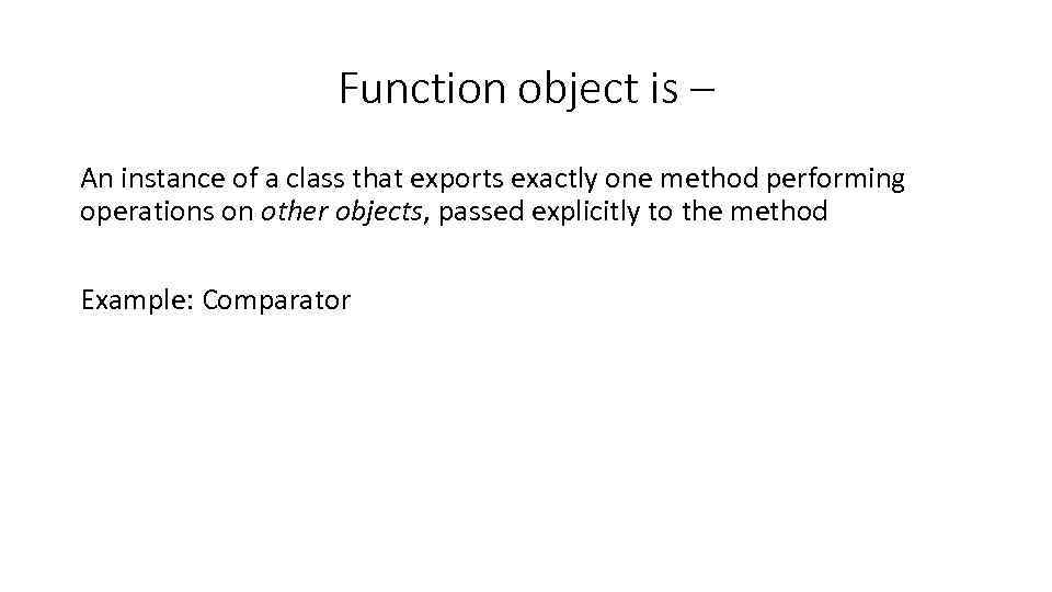 Function object is – An instance of a class that exports exactly one method