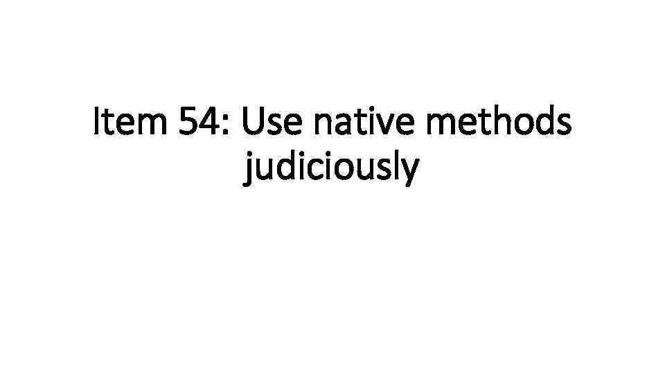 Item 54: Use native methods judiciously 