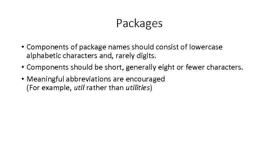 Packages • Components of package names should consist of lowercase alphabetic characters and, rarely