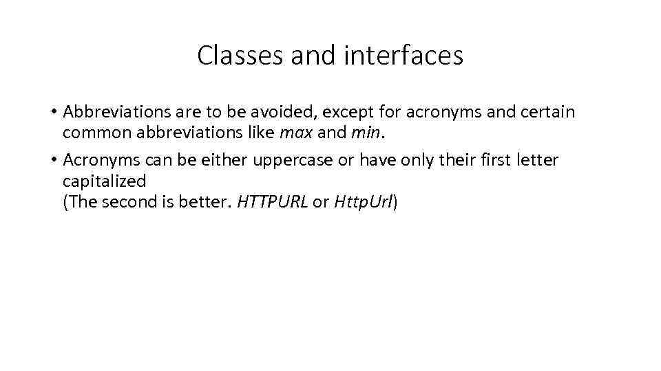 Classes and interfaces • Abbreviations are to be avoided, except for acronyms and certain