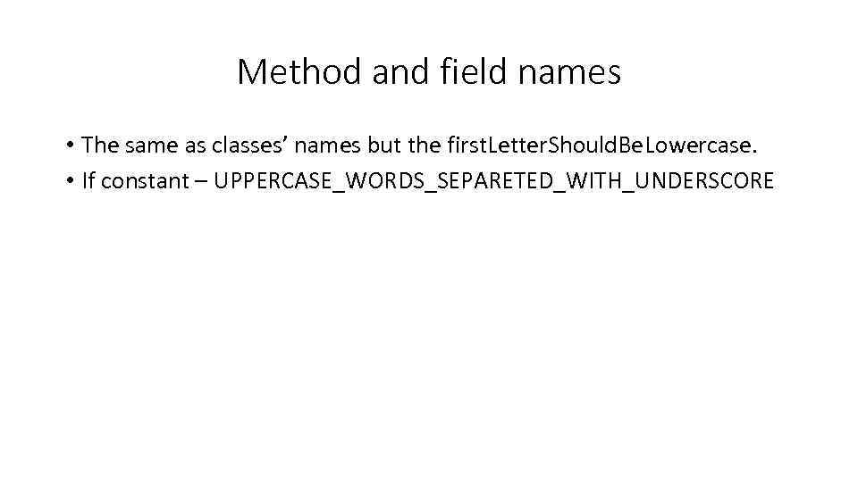 Method and field names • The same as classes’ names but the first. Letter.