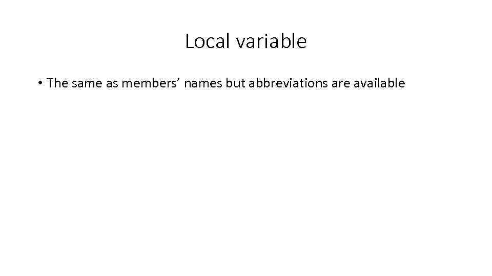 Local variable • The same as members’ names but abbreviations are available 