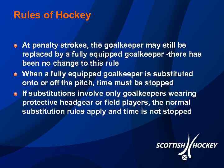 Rules of Hockey At penalty strokes, the goalkeeper may still be replaced by a