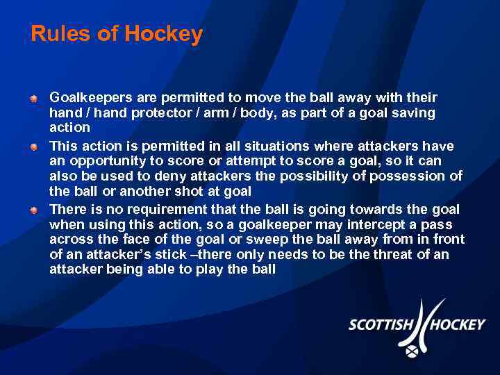 Rules of Hockey Goalkeepers are permitted to move the ball away with their hand