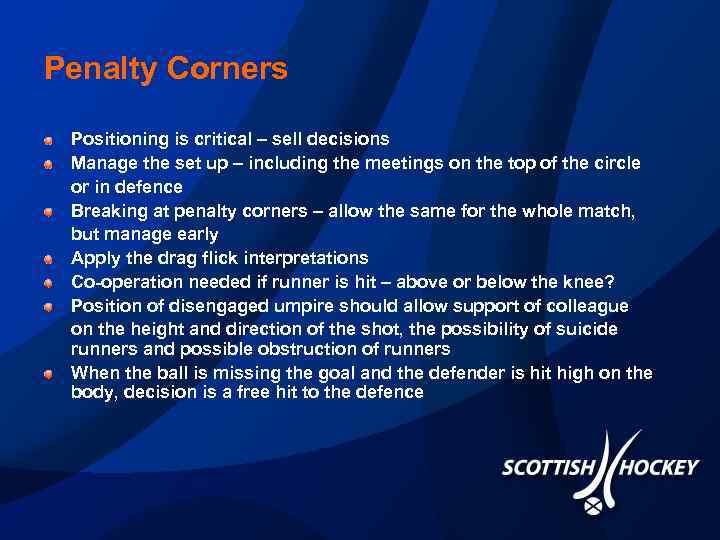 Penalty Corners Positioning is critical – sell decisions Manage the set up – including