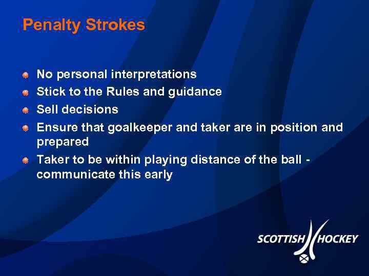 Penalty Strokes No personal interpretations Stick to the Rules and guidance Sell decisions Ensure