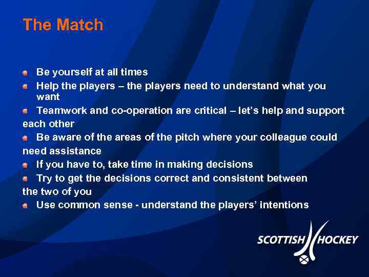 The Match Be yourself at all times Help the players – the players need
