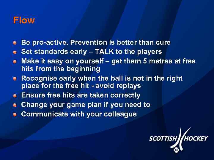 Flow Be pro-active. Prevention is better than cure Set standards early – TALK to