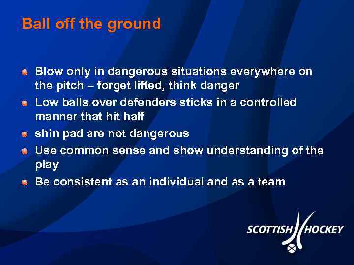 Ball off the ground Blow only in dangerous situations everywhere on the pitch –