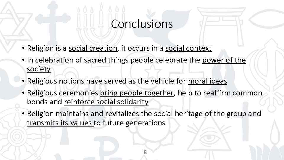 Conclusions • Religion is a social creation, it occurs in a social context •