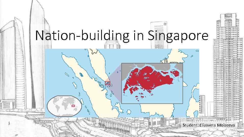 Nation-building in Singapore Student: Elizaveta Moiseeva 