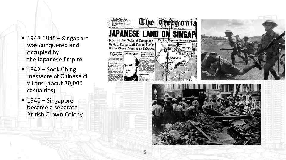  • 1942 -1945 – Singapore was conquered and occupied by the Japanese Empire