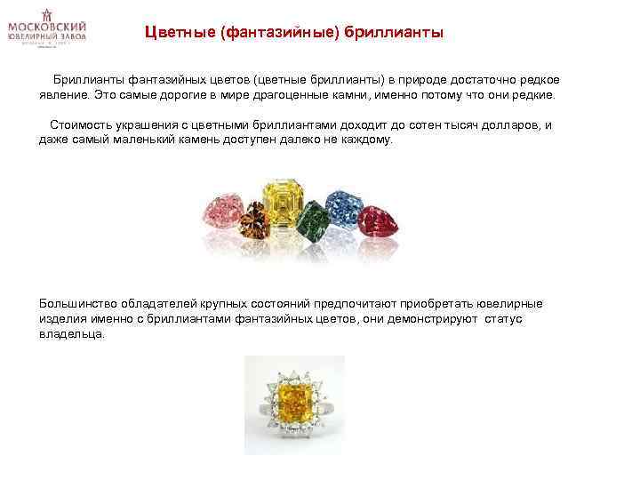 Цветные (фантазийные) бриллианты Бриллианты фантазийных цветов (цветные бриллианты) в природе достаточно редкое явление. Это