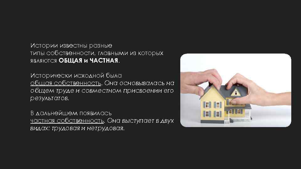 Истории известны разные типы собственности, главными из которых являются ОБЩАЯ и ЧАСТНАЯ. Исторически исходной