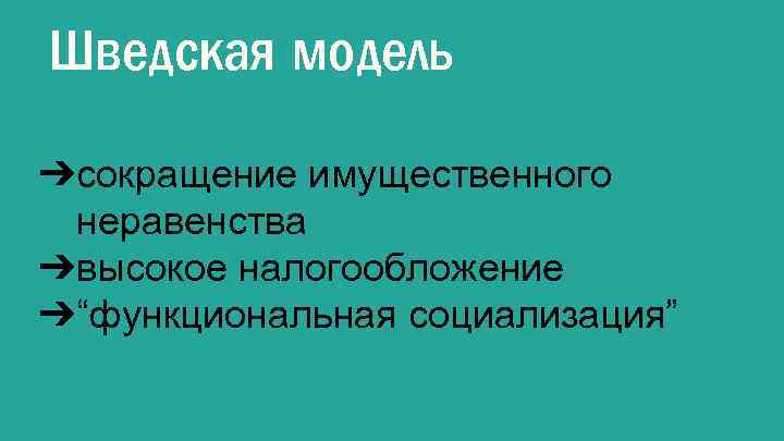 Шведская модель ➔сокращение имущественного неравенства ➔высокое налогообложение ➔“функциональная социализация” 