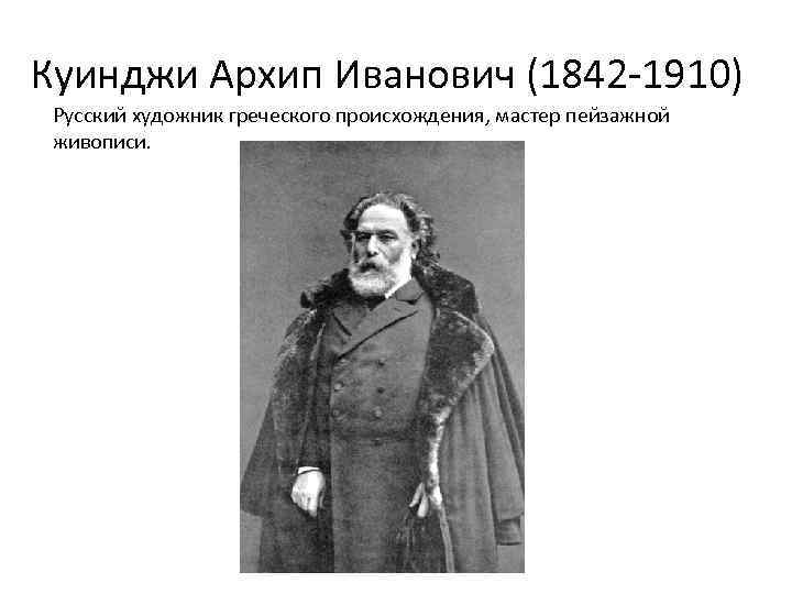 Куинджи Архип Иванович (1842 -1910) Русский художник греческого происхождения, мастер пейзажной живописи. 