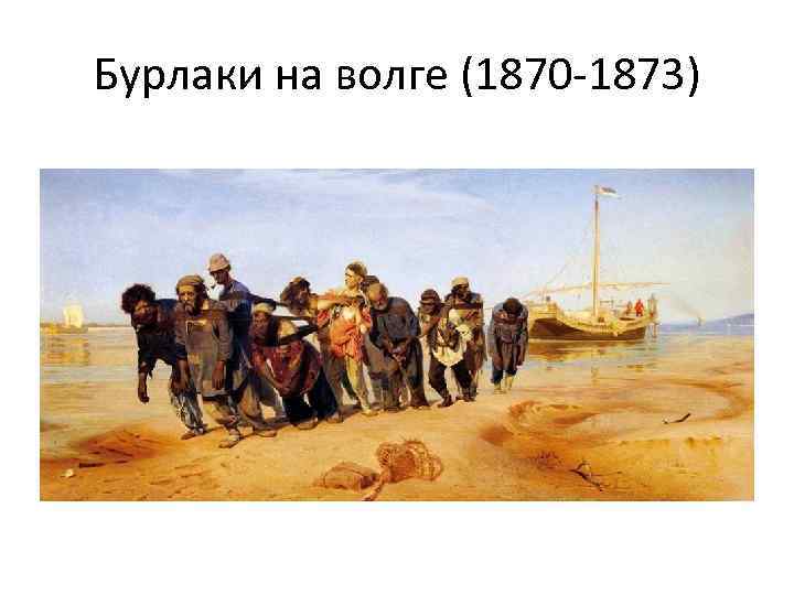 Бурлаки на волге (1870 -1873) 