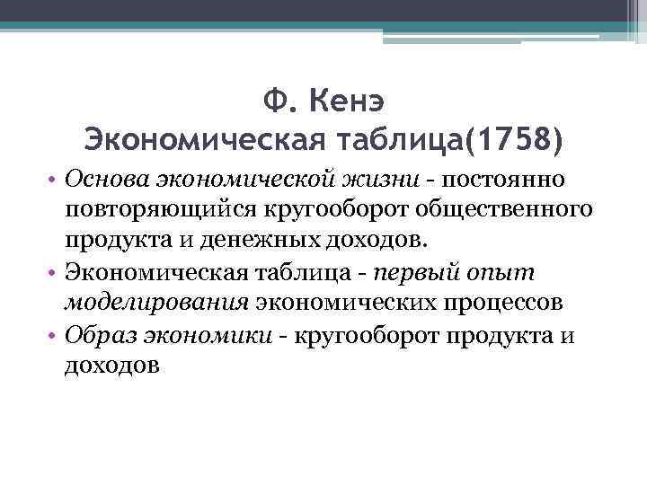 Ф. Кенэ Экономическая таблица(1758) • Основа экономической жизни - постоянно повторяющийся кругооборот общественного продукта
