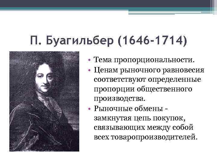 П. Буагильбер (1646 -1714) • Тема пропорциональности. • Ценам рыночного равновесия соответствуют определенные пропорции