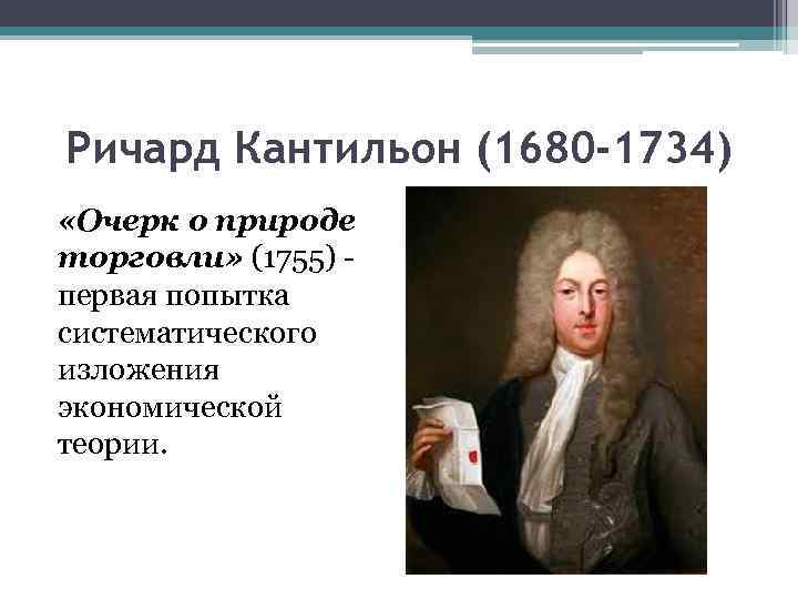 Ричард Кантильон (1680 -1734) «Очерк о природе торговли» (1755) первая попытка систематического изложения экономической