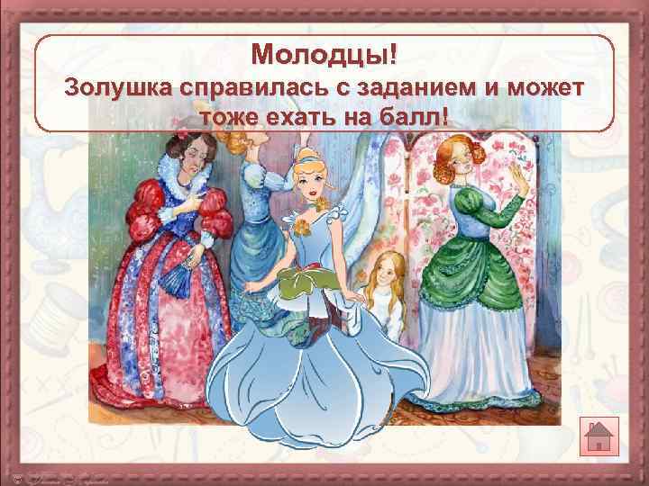 Молодцы! Золушка справилась с заданием и может тоже ехать на балл! 