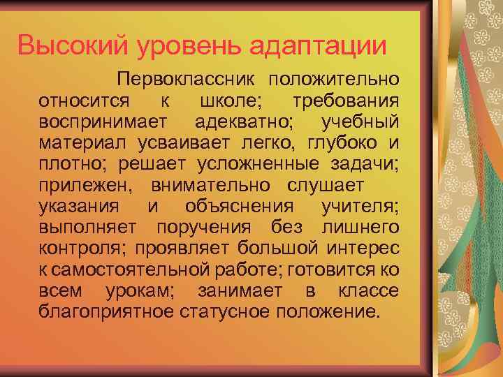 Высокий уровень адаптации Первоклассник положительно относится к школе; требования воспринимает адекватно; учебный материал усваивает