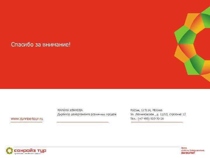 Спасибо за внимание! МАРИНА ИВАНОВА Директор департамента розничных продаж www. sunrise-tour. ru Россия, 115114,