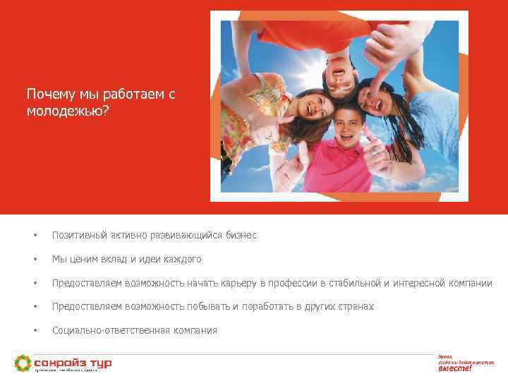 Почему мы работаем с молодежью? • Позитивный активно развивающийся бизнес • Мы ценим вклад