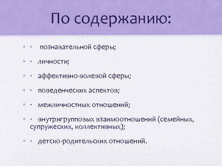 По содержанию: • · познавательной сферы; • · личности; • · аффективно-волевой сферы; •