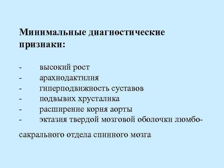 Минимальные диагностические признаки: - высокий рост - арахнодактилия - гиперподвижность суставов - подвывих хрусталика