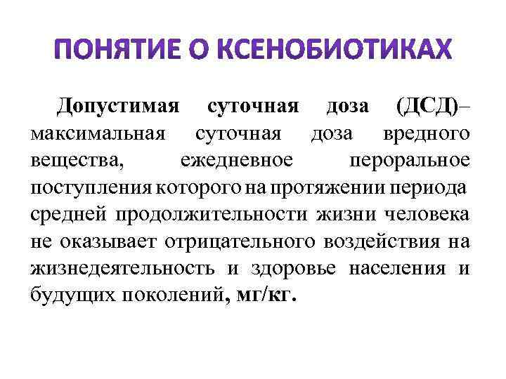  Допустимая суточная доза (ДСД)– максимальная суточная доза вредного вещества, ежедневное пероральное поступления которого