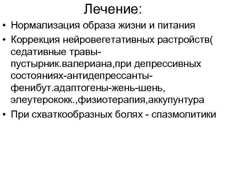 Лечение: • Нормализация образа жизни и питания • Коррекция нейровегетативных растройств( седативные травыпустырник. валериана,