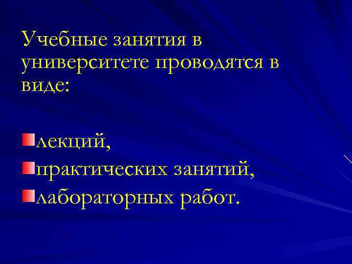 Учебные занятия в университете проводятся в виде: лекций, практических занятий, лабораторных работ. 