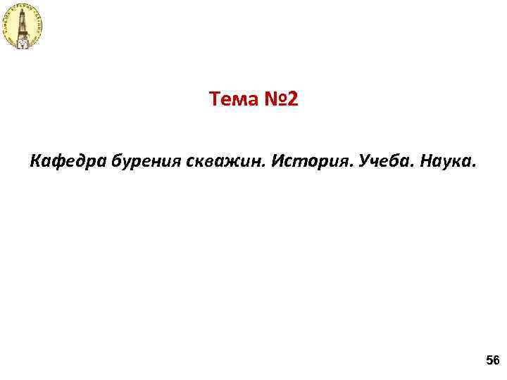 Тема № 2 Кафедра бурения скважин. История. Учеба. Наука. 56 