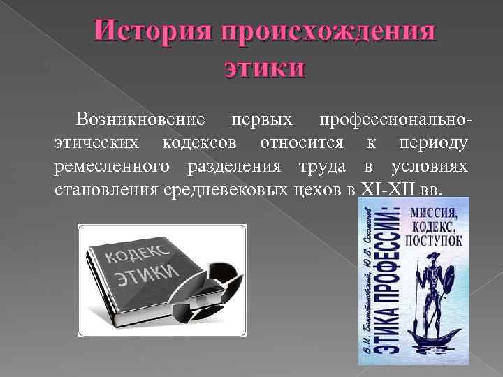 История происхождения этики Возникновение первых профессиональноэтических кодексов относится к периоду ремесленного разделения труда в