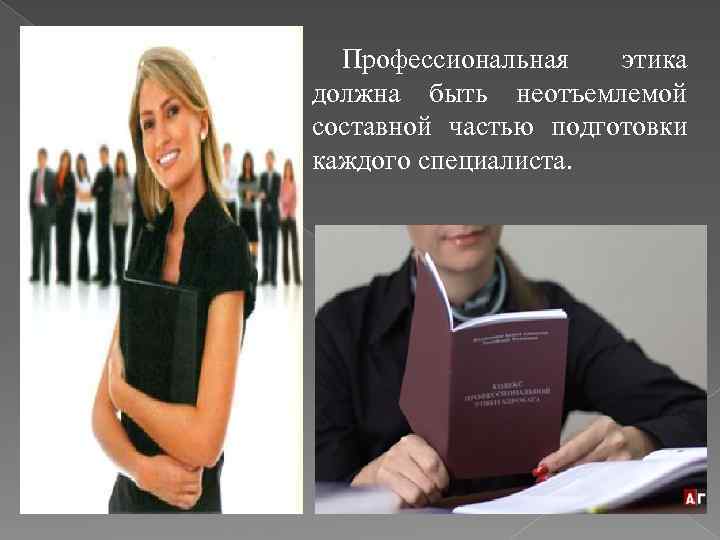 Профессиональная этика должна быть неотъемлемой составной частью подготовки каждого специалиста. 