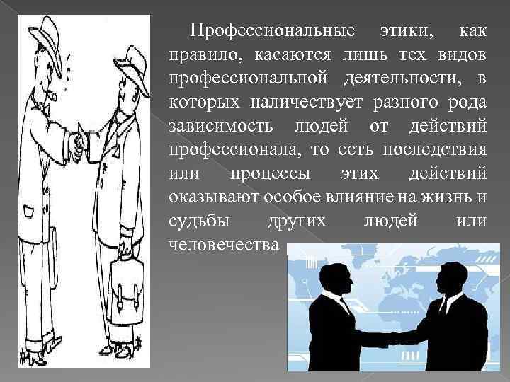 Профессиональные этики, как правило, касаются лишь тех видов профессиональной деятельности, в которых наличествует разного