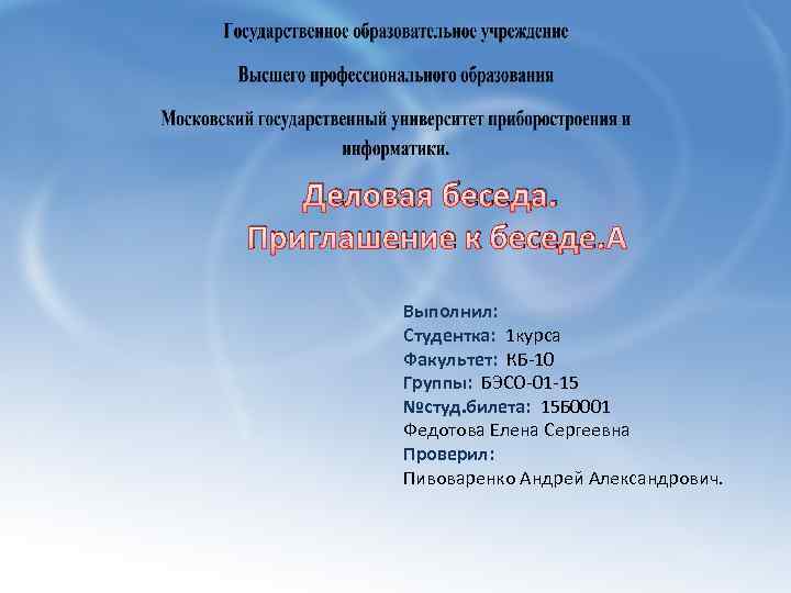 Деловая беседа. Приглашение к беседе. Выполнил: Студентка: 1 курса Факультет: КБ 10 Группы: БЭСО