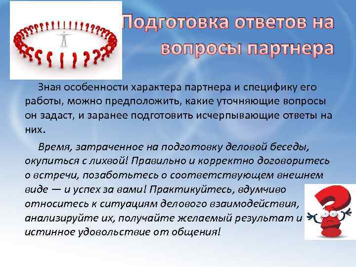 Подготовка ответов на вопросы партнера Зная особенности характера партнера и специфику его работы, можно