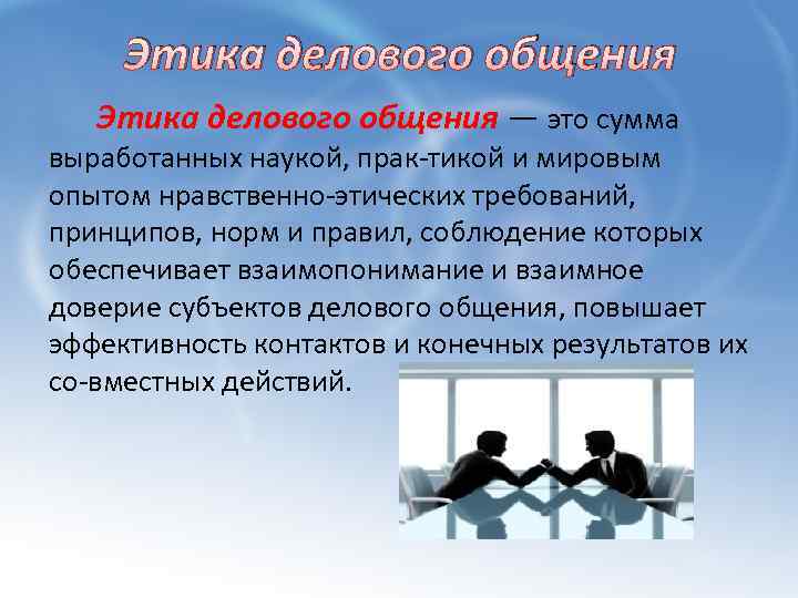 Этика делового общения — это сумма выработанных наукой, прак тикой и мировым опытом нравственно