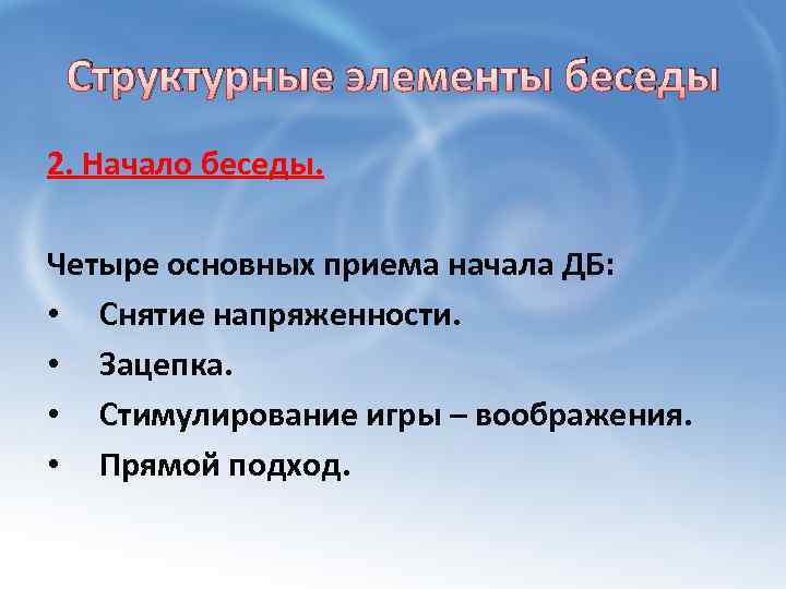Структурные элементы беседы 2. Начало беседы. Четыре основных приема начала ДБ: • Снятие напряженности.