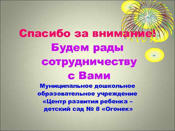 Спасибо за внимание! Будем рады сотрудничеству с Вами Муниципальное дошкольное образовательное учреждение «Центр развития