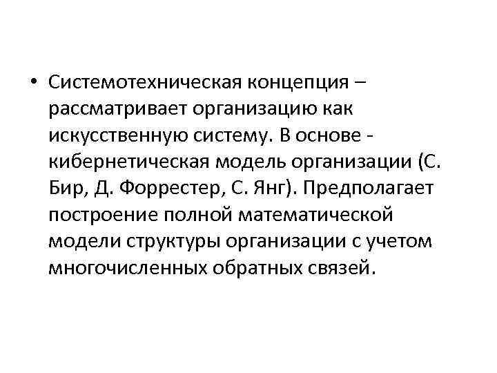  • Системотехническая концепция – рассматривает организацию как искусственную систему. В основе - кибернетическая