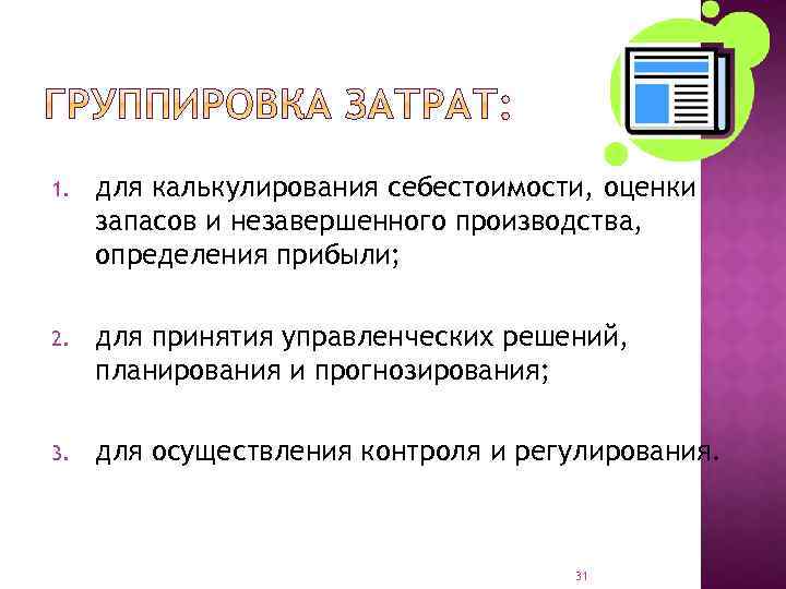 1. для калькулирования себестоимости, оценки запасов и незавершенного производства, определения прибыли; 2. для принятия