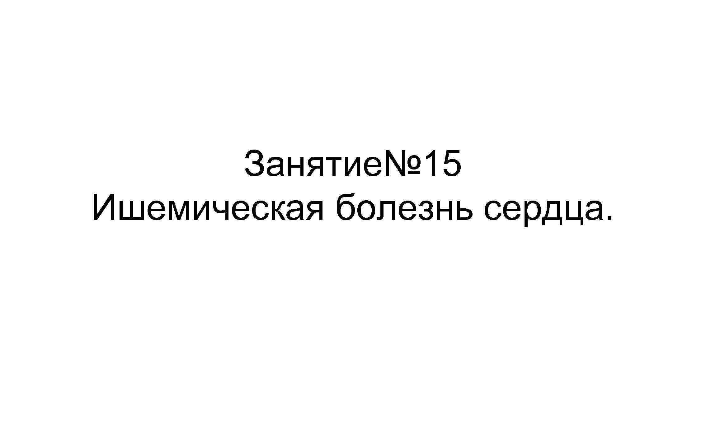 Занятие№ 15 Ишемическая болезнь сердца. 