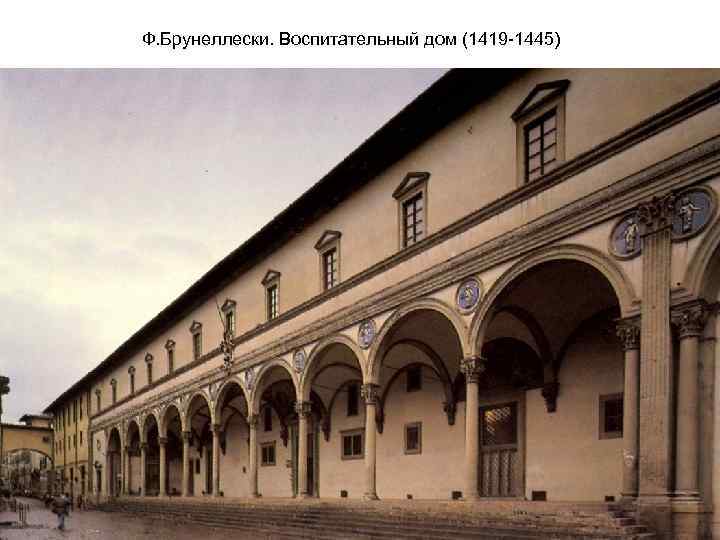Ф. Брунеллески. Воспитательный дом (1419 -1445) 
