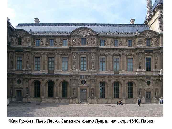 Жан Гужон и Пьер Леско. Западное крыло Лувра. нач. стр. 1546. Париж 