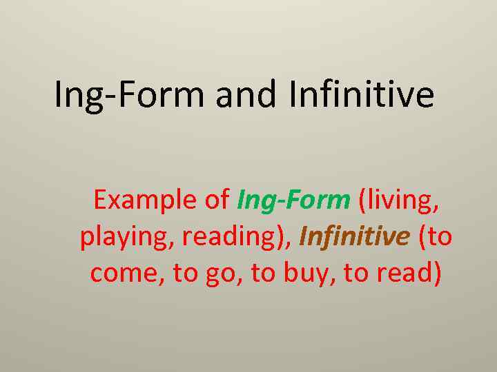 Ing-Form and Infinitive Example of Ing-Form (living, playing, reading), Infinitive (to come, to go,