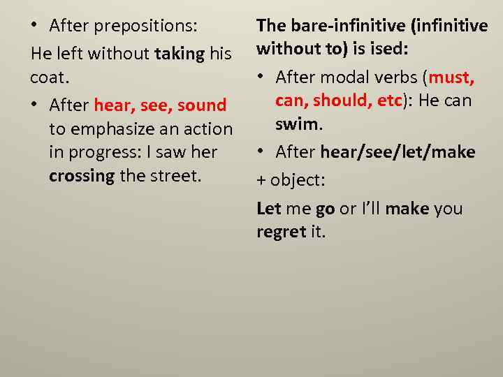  • After prepositions: He left without taking his coat. • After hear, see,